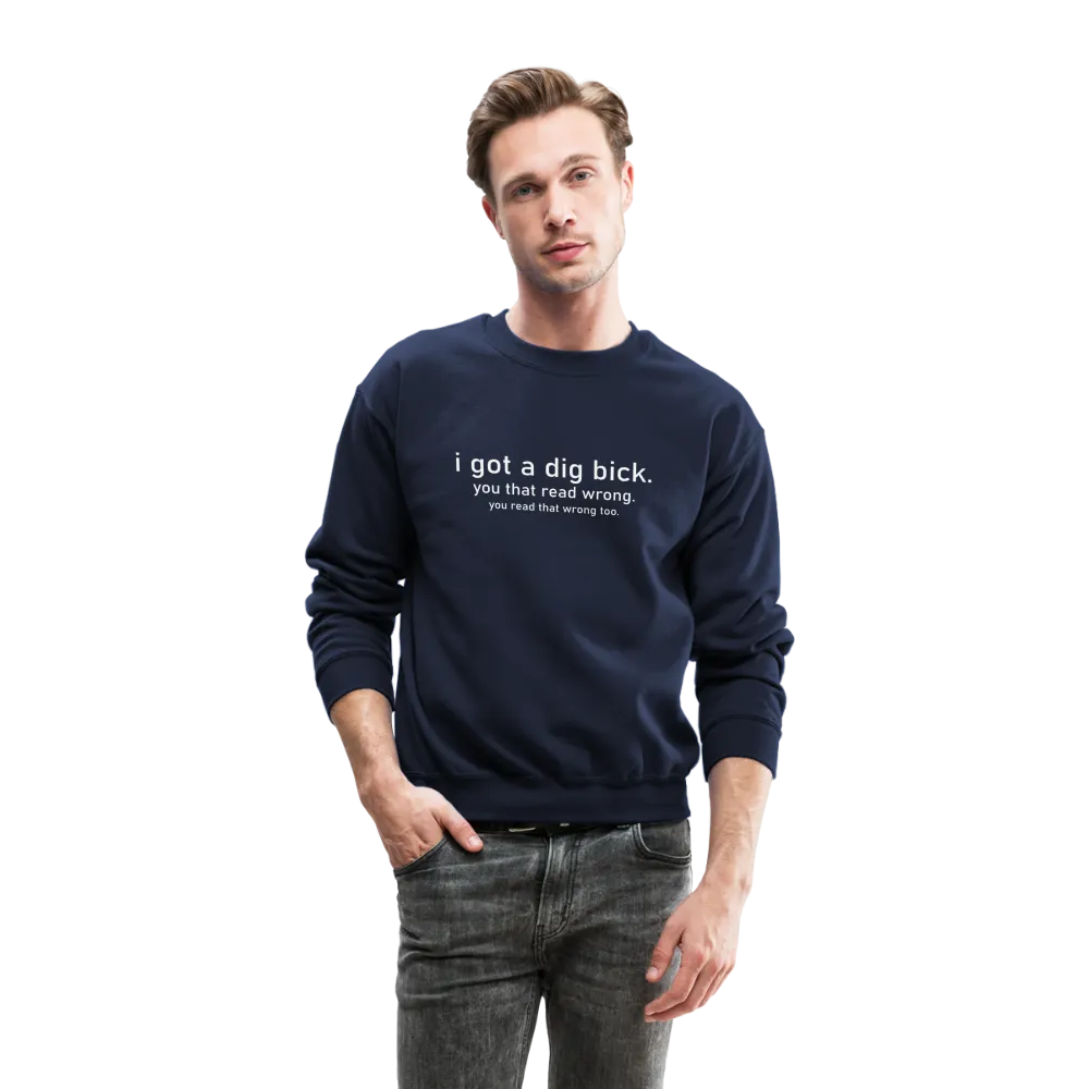 I Got a Dig Bick (You Read That Wrong) Sweatshirt