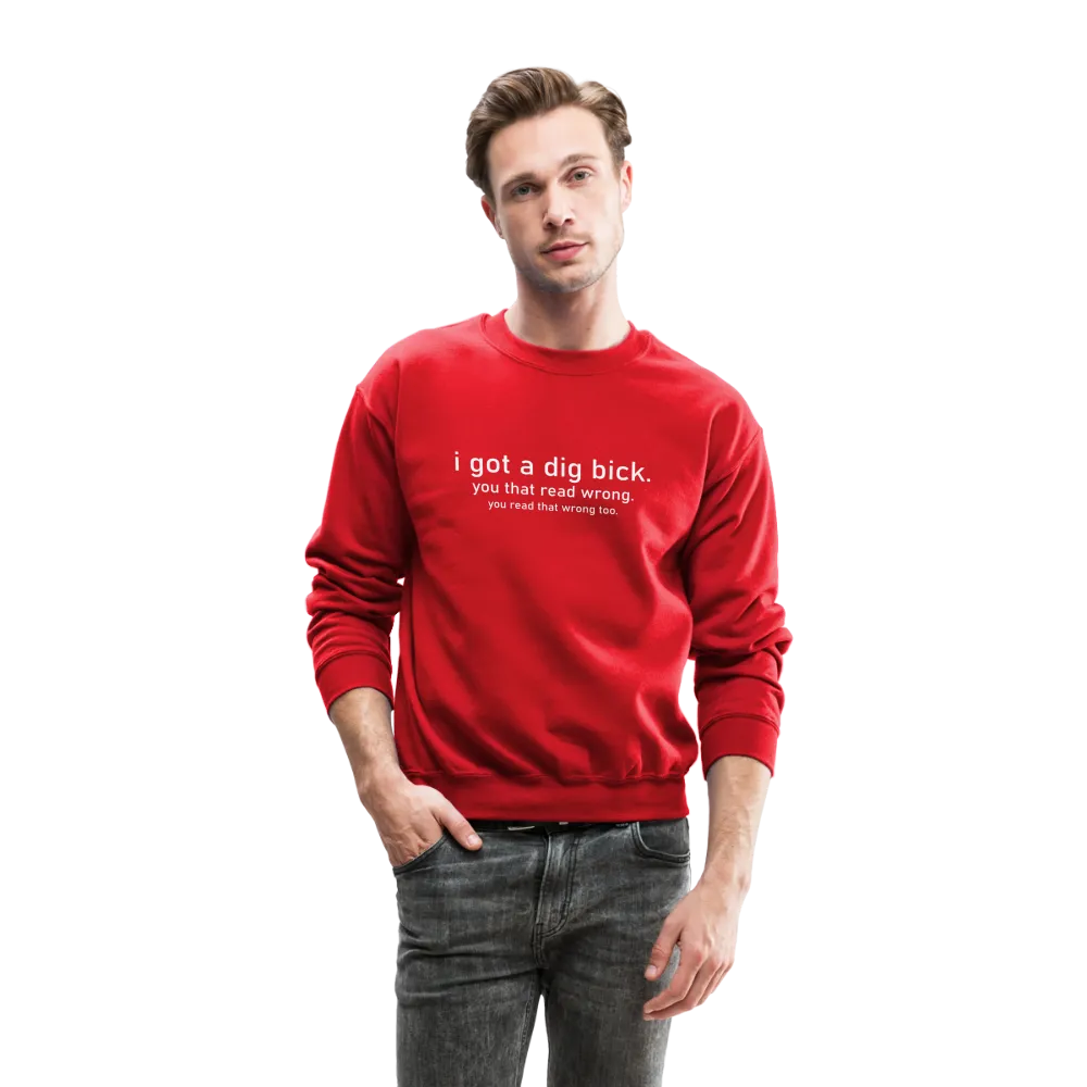 I Got a Dig Bick (You Read That Wrong) Sweatshirt
