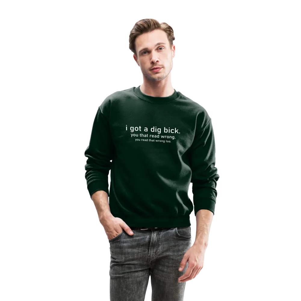 I Got a Dig Bick (You Read That Wrong) Sweatshirt