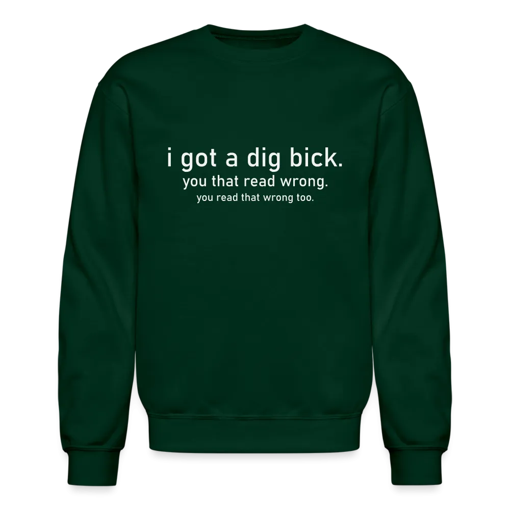 I Got a Dig Bick (You Read That Wrong) Sweatshirt