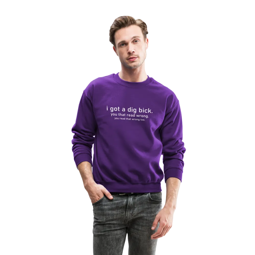 I Got a Dig Bick (You Read That Wrong) Sweatshirt