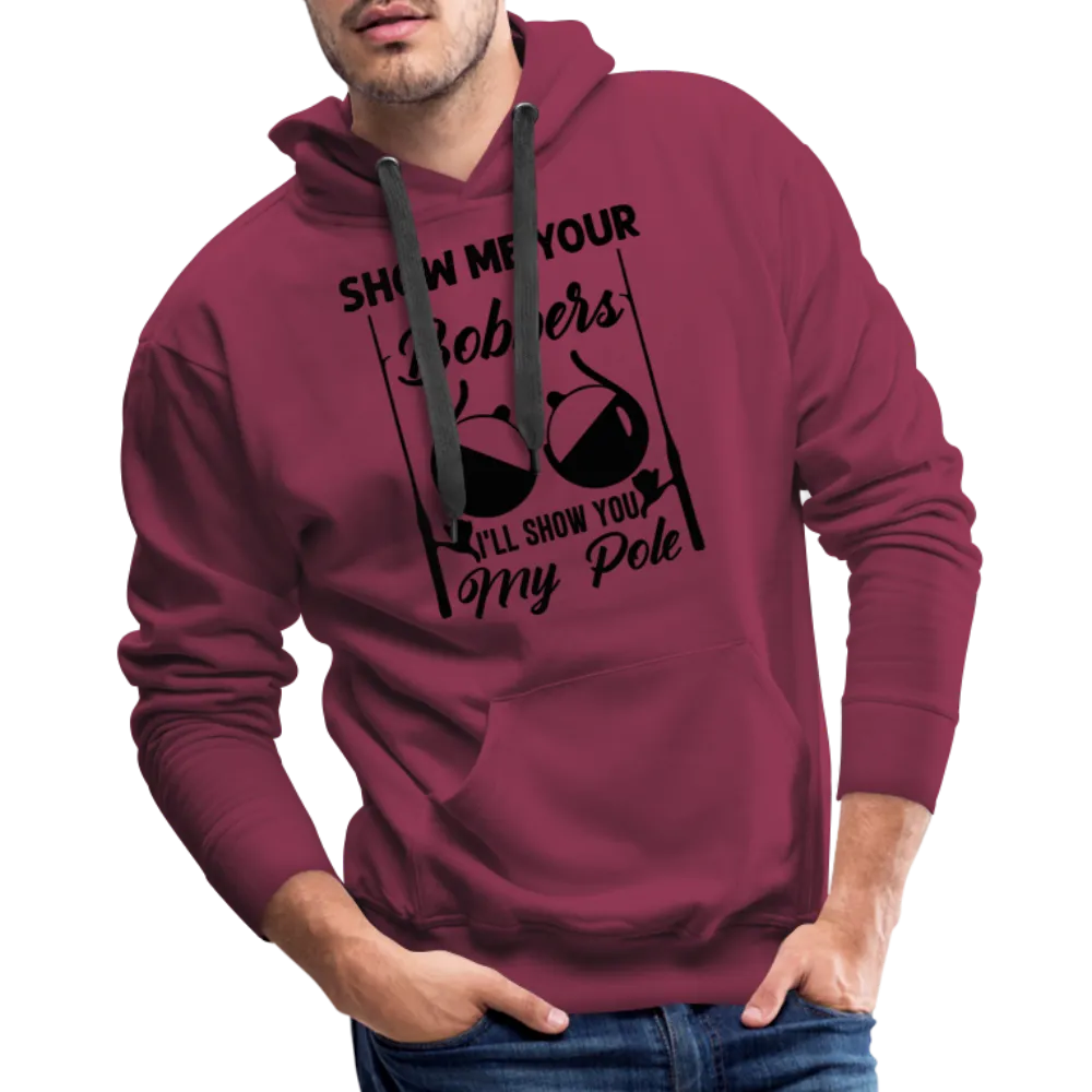 Show Me Your Bobbers I'll Show You My Pole : Men’s Premium Hoodie (Fishing)