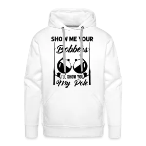 Show Me Your Bobbers I'll Show You My Pole : Men’s Premium Hoodie (Fishing)
